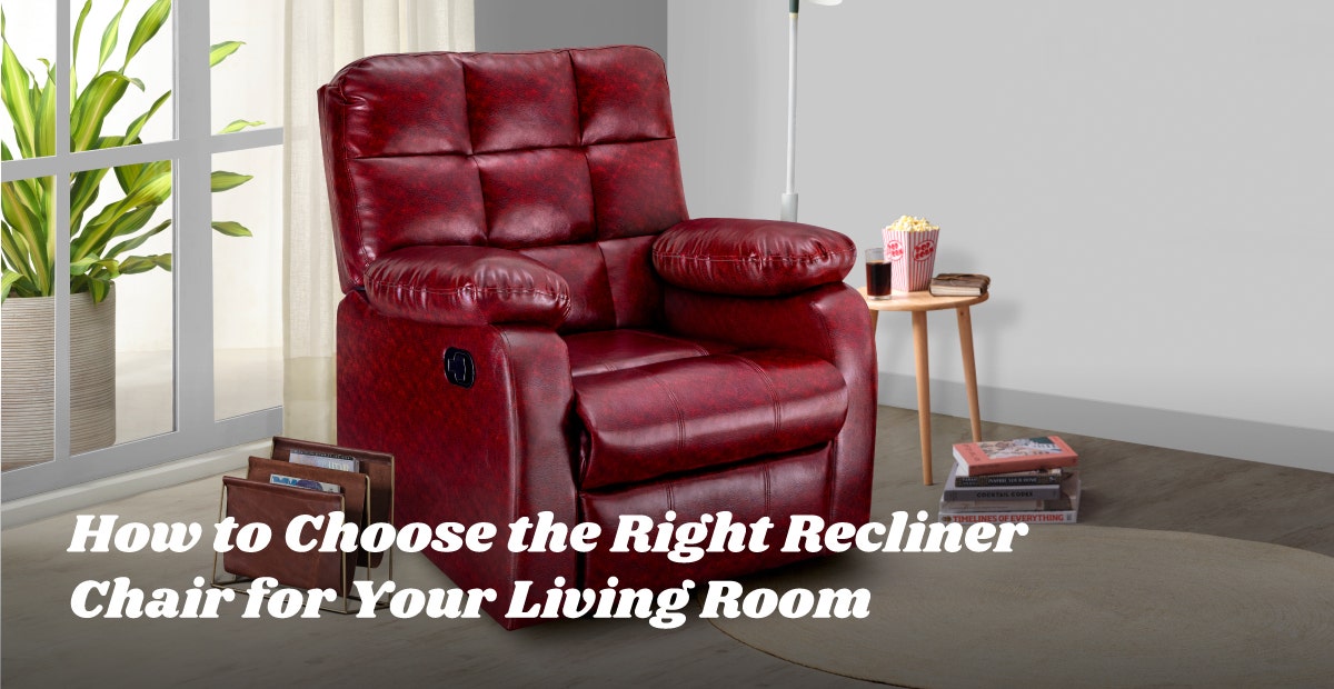 How to Choose the Right Recliner Chair for Your Living Ro...
