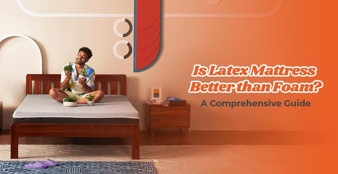 Is a Latex Mattress Better Than Foam? A Comprehensive Guide