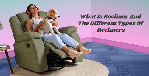 What Is Recliner And The Different Types Of Recliners
